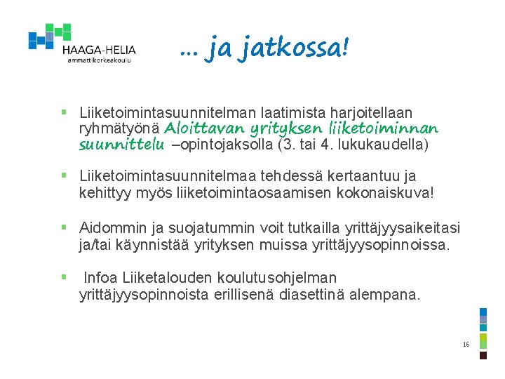 … ja jatkossa! § Liiketoimintasuunnitelman laatimista harjoitellaan ryhmätyönä Aloittavan yrityksen liiketoiminnan suunnittelu –opintojaksolla (3.