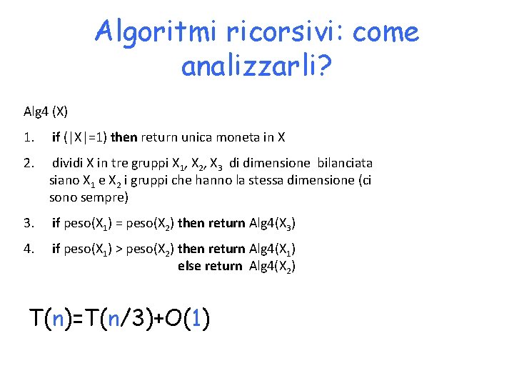 Algoritmi ricorsivi: come analizzarli? Alg 4 (X) 1. if (|X|=1) then return unica moneta