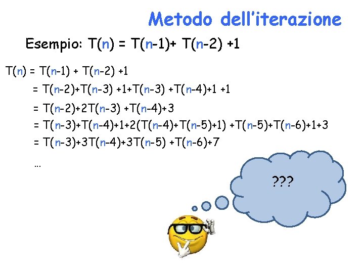 Metodo dell’iterazione Esempio: T(n) = T(n-1)+ T(n-2) +1 T(n) = T(n-1) + T(n-2) +1