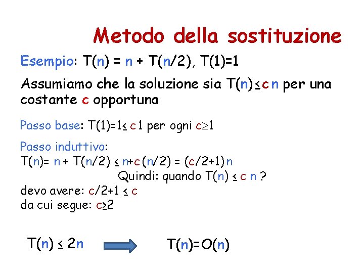 Metodo della sostituzione Esempio: T(n) = n + T(n/2), T(1)=1 Assumiamo che la soluzione
