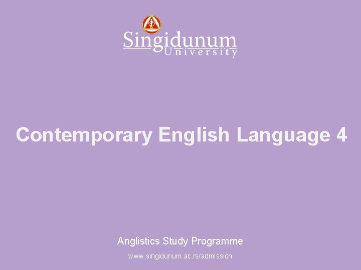 Anglistics Study Programme Contemporary English Language 4 Anglistics Study Programme www. singidunum. ac. rs/admission