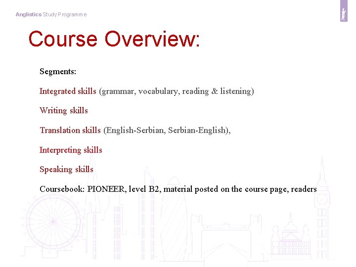 Anglistics Study Programme Course Overview: Segments: Integrated skills (grammar, vocabulary, reading & listening) Writing