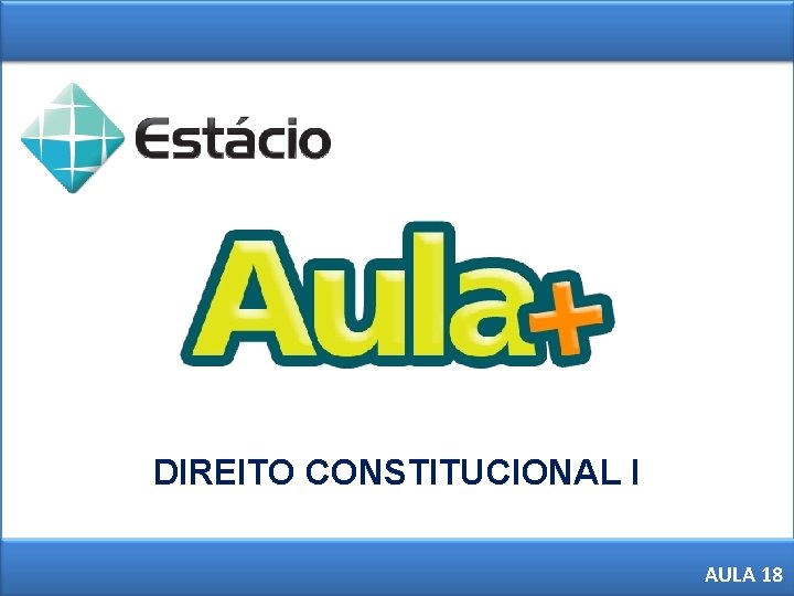 DIREITO CONSTITUCIONAL I 1 AULA 18 