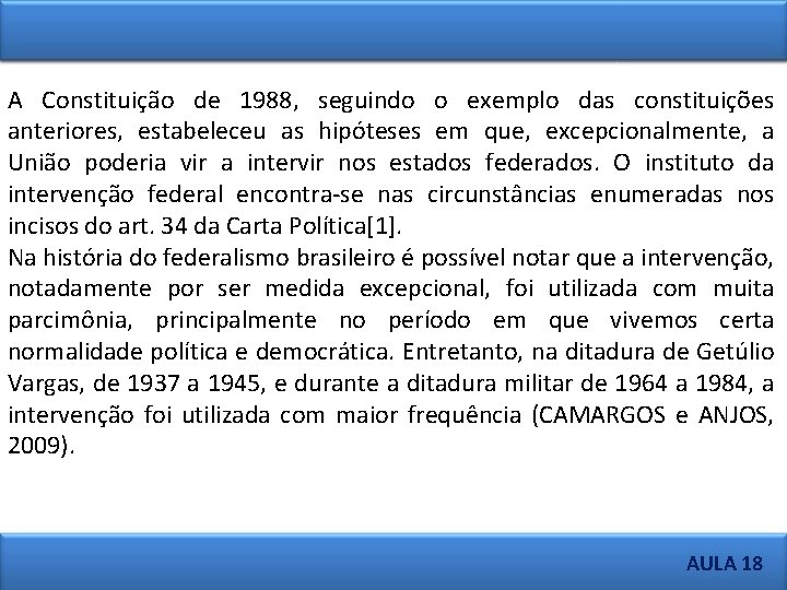 A Constituição de 1988, seguindo o exemplo das constituições anteriores, estabeleceu as hipóteses em