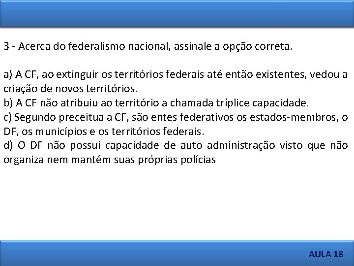 3 - Acerca do federalismo nacional, assinale a opção correta. a) A CF, ao