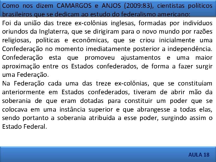 Como nos dizem CAMARGOS e ANJOS (2009: 83), cientistas políticos brasileiros que se dedicam