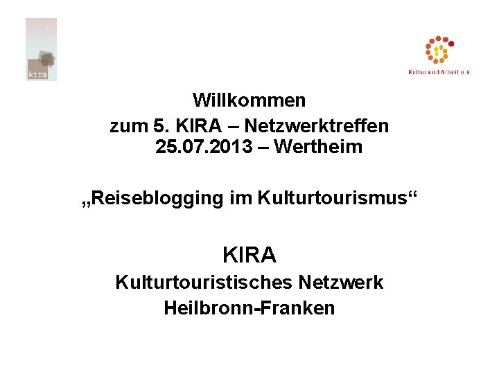 Willkommen zum 5. KIRA – Netzwerktreffen 25. 07. 2013 – Wertheim „Reiseblogging im Kulturtourismus“