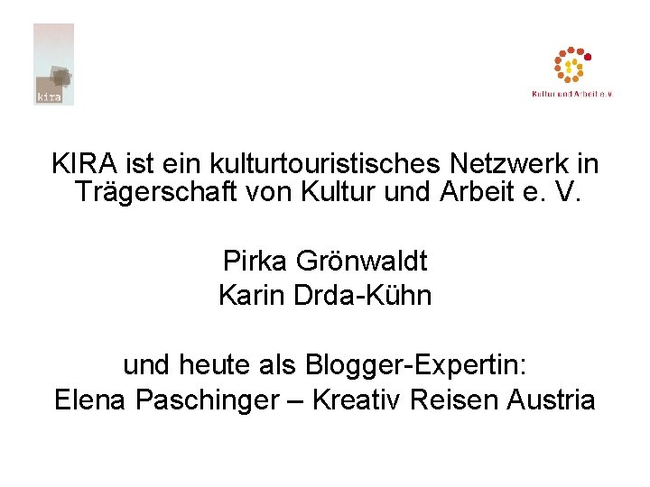 KIRA ist ein kulturtouristisches Netzwerk in Trägerschaft von Kultur und Arbeit e. V. Pirka