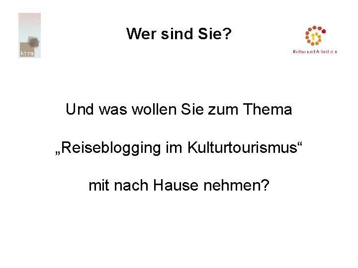 Wer sind Sie? Und was wollen Sie zum Thema „Reiseblogging im Kulturtourismus“ mit nach