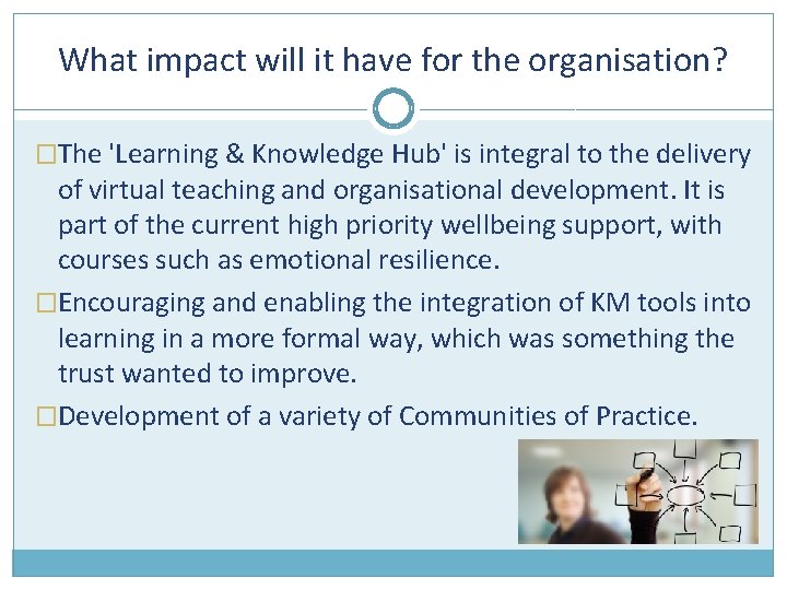 What impact will it have for the organisation? �The 'Learning & Knowledge Hub' is