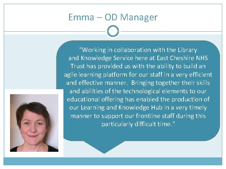 Emma – OD Manager "Working in collaboration with the Library and Knowledge Service here