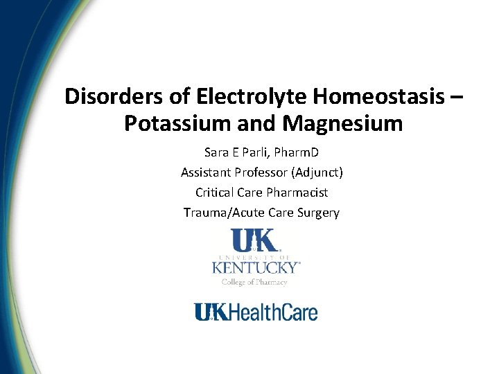 Disorders of Electrolyte Homeostasis – Potassium and Magnesium Sara E Parli, Pharm. D Assistant