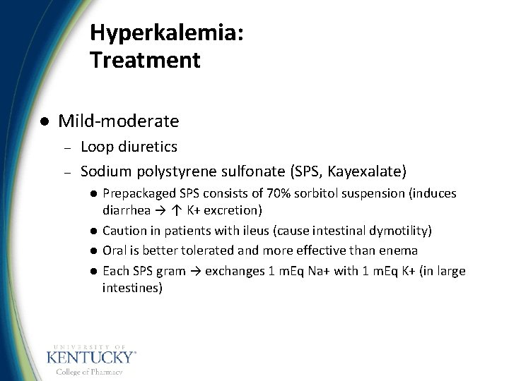 Hyperkalemia: Treatment l Mild-moderate – – Loop diuretics Sodium polystyrene sulfonate (SPS, Kayexalate) l