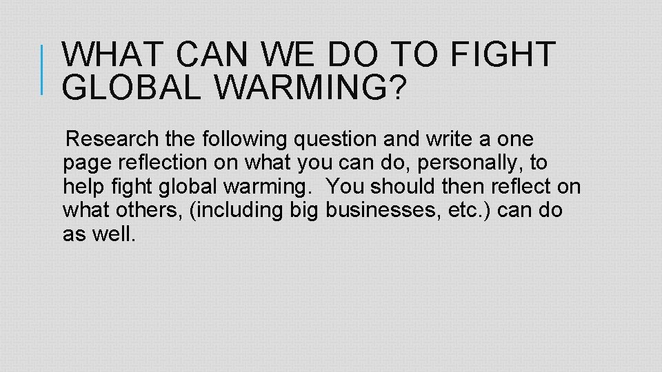 WHAT CAN WE DO TO FIGHT GLOBAL WARMING? Research the following question and write