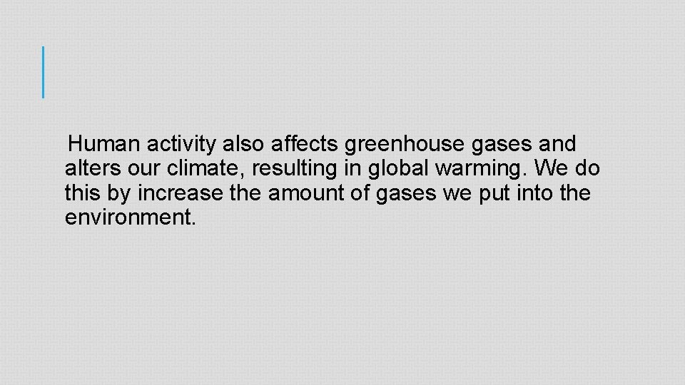 Human activity also affects greenhouse gases and alters our climate, resulting in global warming.