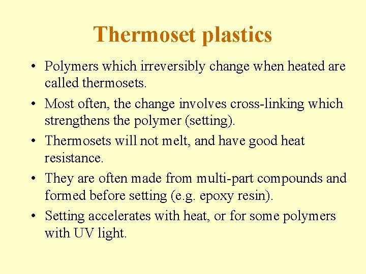 Thermoset plastics • Polymers which irreversibly change when heated are called thermosets. • Most