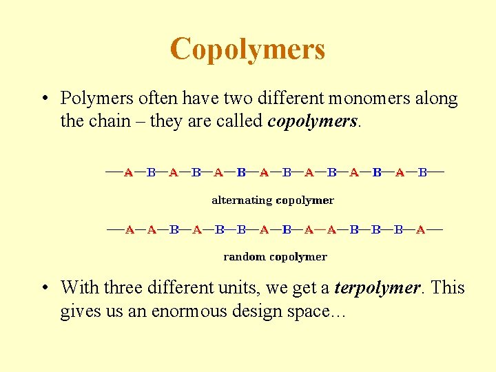 Copolymers • Polymers often have two different monomers along the chain – they are