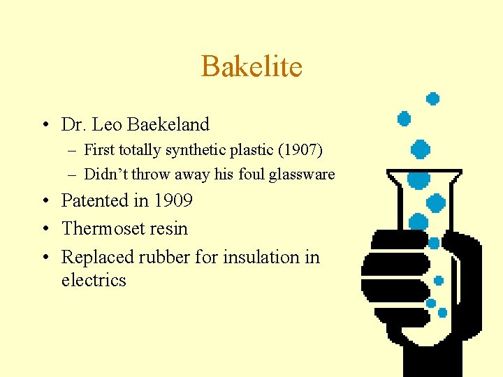 Bakelite • Dr. Leo Baekeland – First totally synthetic plastic (1907) – Didn’t throw