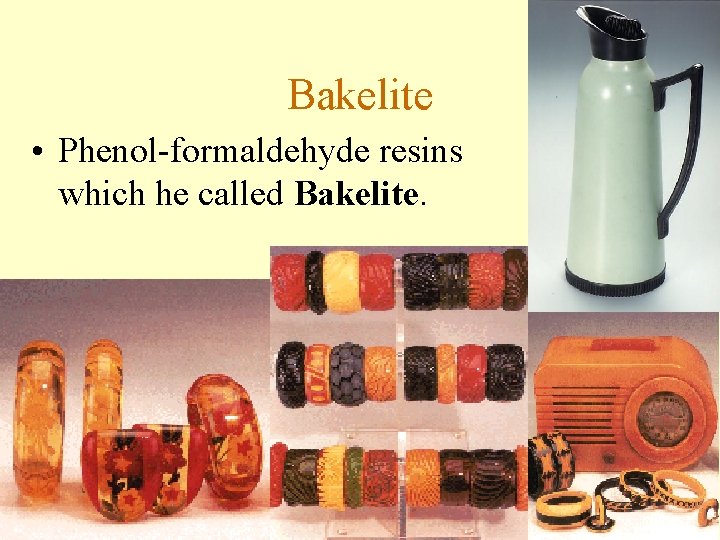 Bakelite • Phenol-formaldehyde resins which he called Bakelite. 