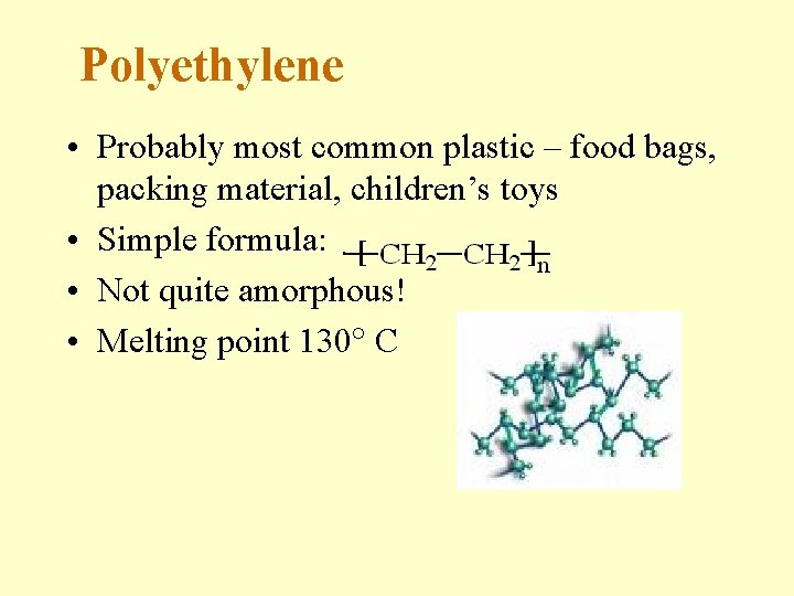 Polyethylene • Probably most common plastic – food bags, packing material, children’s toys •