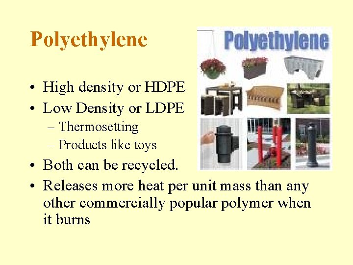 Polyethylene • High density or HDPE • Low Density or LDPE – Thermosetting –