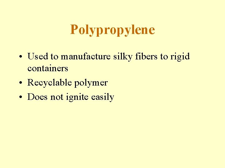 Polypropylene • Used to manufacture silky fibers to rigid containers • Recyclable polymer •