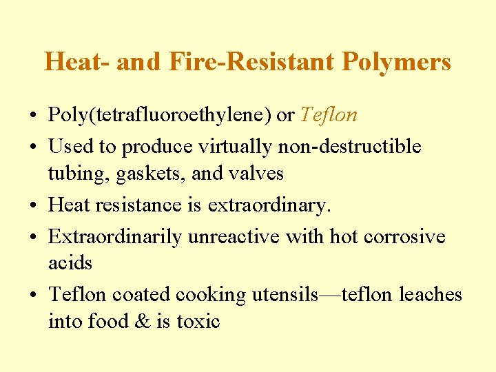 Heat- and Fire-Resistant Polymers • Poly(tetrafluoroethylene) or Teflon • Used to produce virtually non-destructible