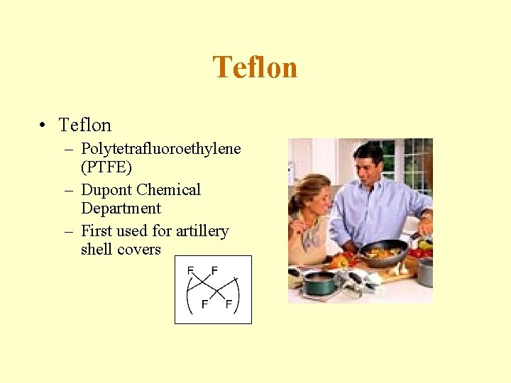 Teflon • Teflon – Polytetrafluoroethylene (PTFE) – Dupont Chemical Department – First used for