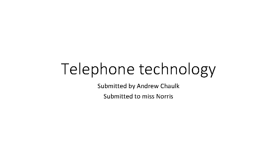 Telephone technology Submitted by Andrew Chaulk Submitted to miss Norris 