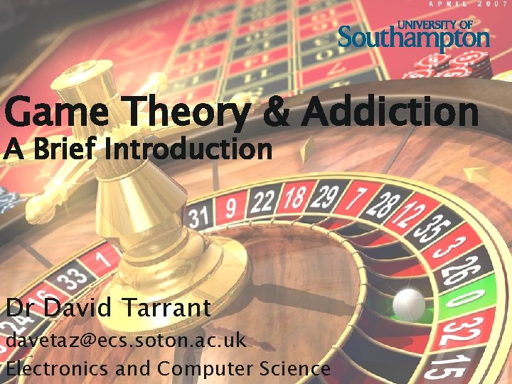 Game Theory & Addiction A Brief Introduction Dr David Tarrant davetaz@ecs. soton. ac. uk