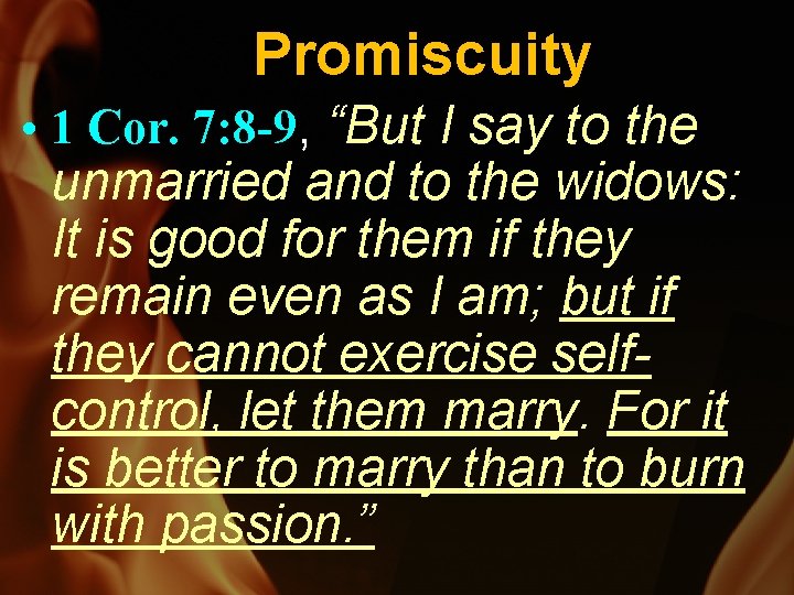 Promiscuity • 1 Cor. 7: 8 -9, “But I say to the unmarried and