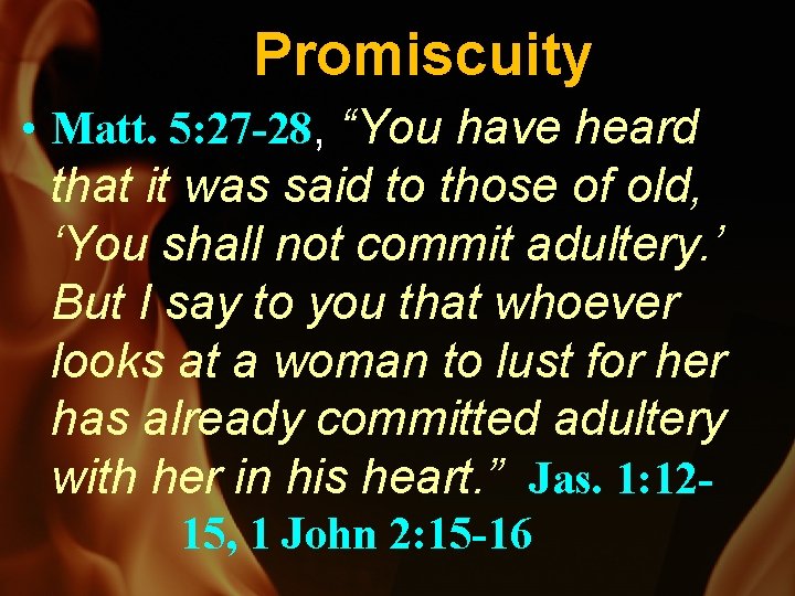 Promiscuity • Matt. 5: 27 -28, “You have heard that it was said to
