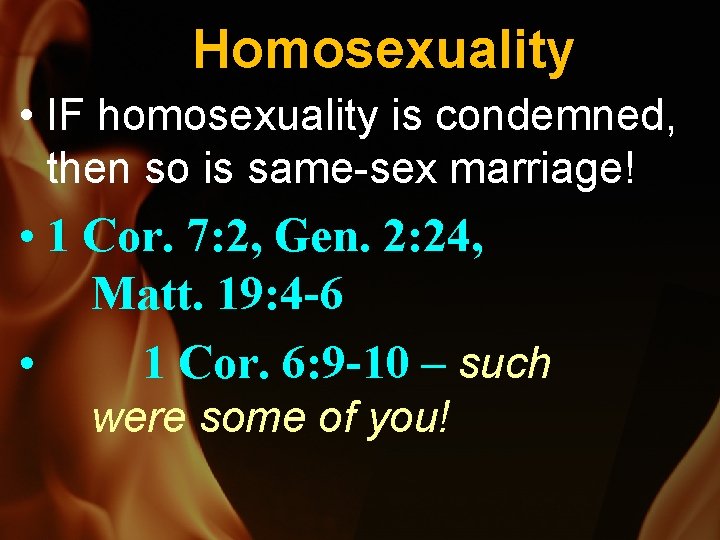 Homosexuality • IF homosexuality is condemned, then so is same-sex marriage! • 1 Cor.