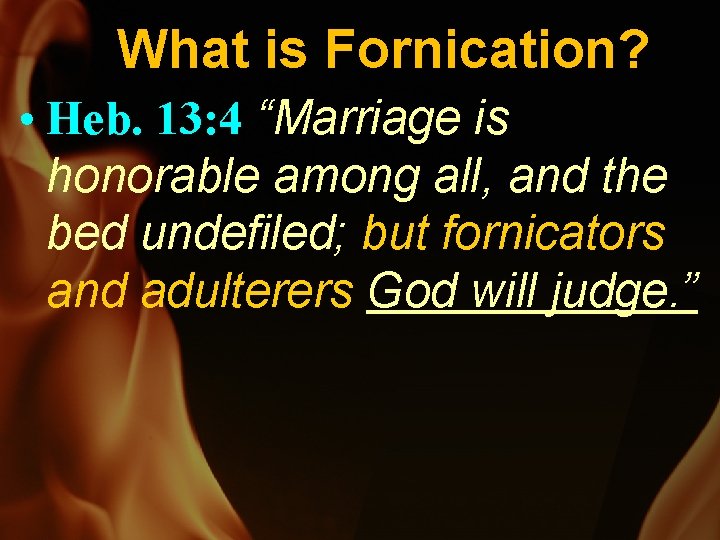 What is Fornication? • Heb. 13: 4 “Marriage is honorable among all, and the