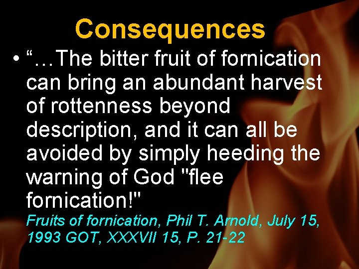 Consequences • “…The bitter fruit of fornication can bring an abundant harvest of rottenness