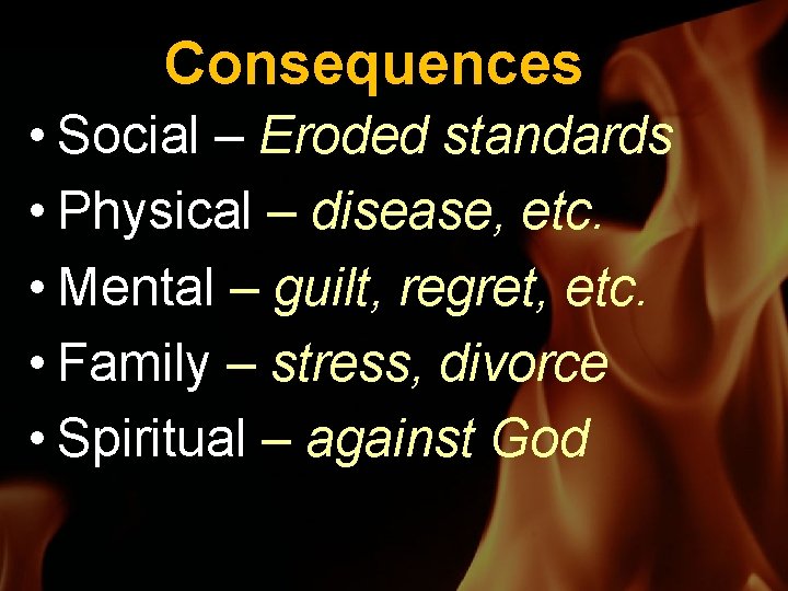 Consequences • Social – Eroded standards • Physical – disease, etc. • Mental –