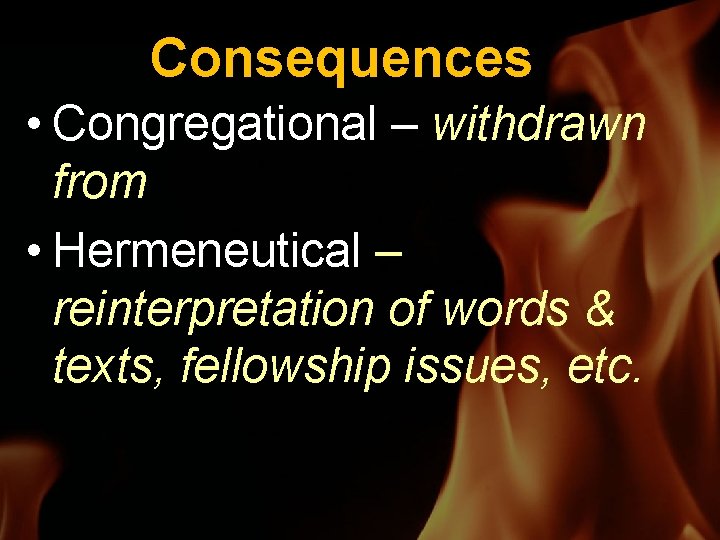 Consequences • Congregational – withdrawn from • Hermeneutical – reinterpretation of words & texts,