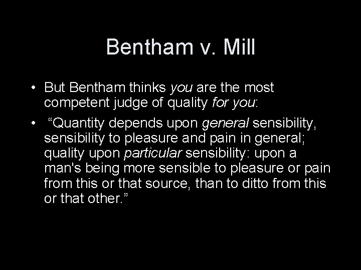 Bentham v. Mill • But Bentham thinks you are the most competent judge of