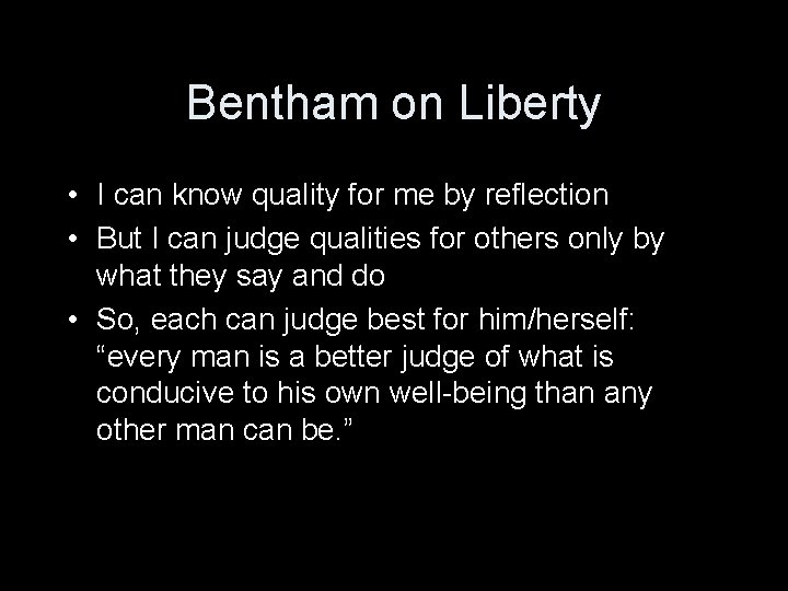 Bentham on Liberty • I can know quality for me by reflection • But