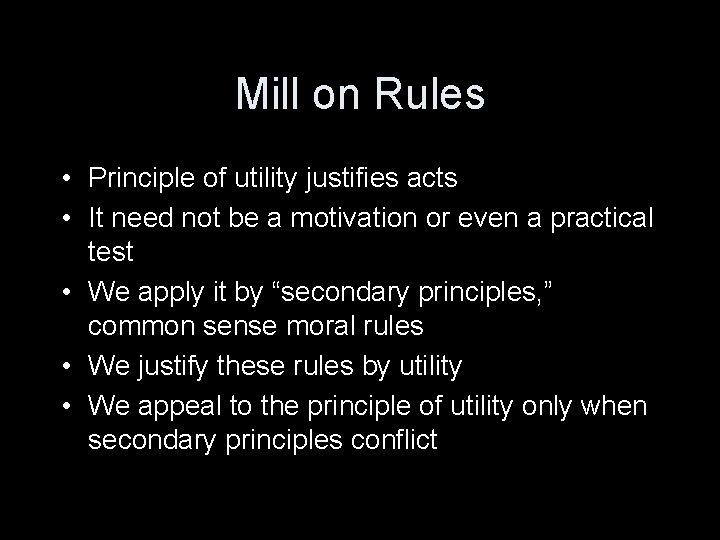 Mill on Rules • Principle of utility justifies acts • It need not be