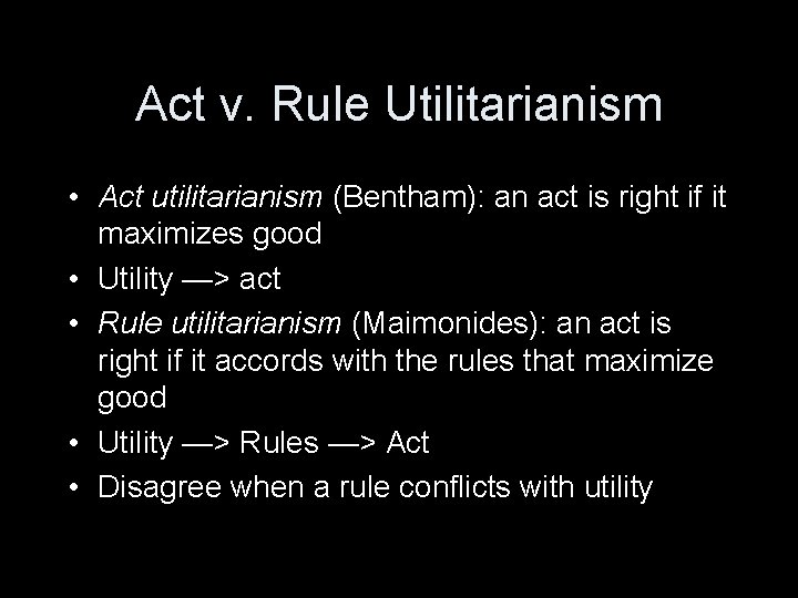 Act v. Rule Utilitarianism • Act utilitarianism (Bentham): an act is right if it