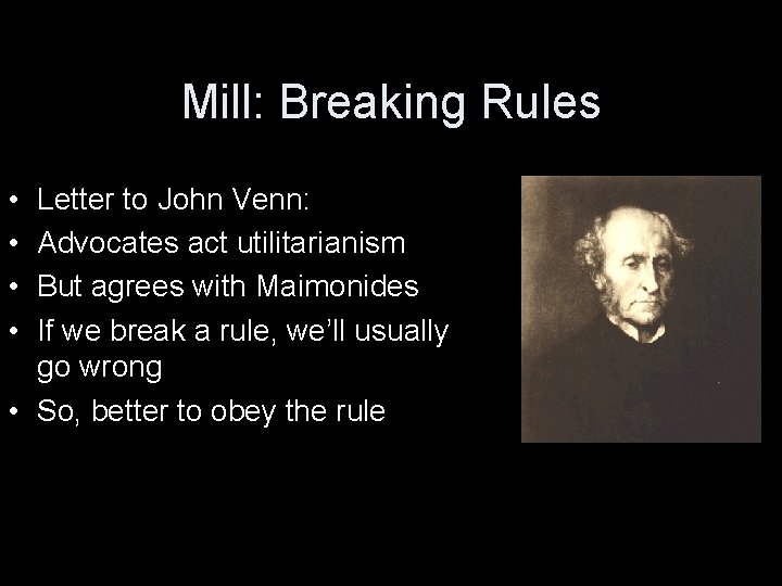 Mill: Breaking Rules • • Letter to John Venn: Advocates act utilitarianism But agrees