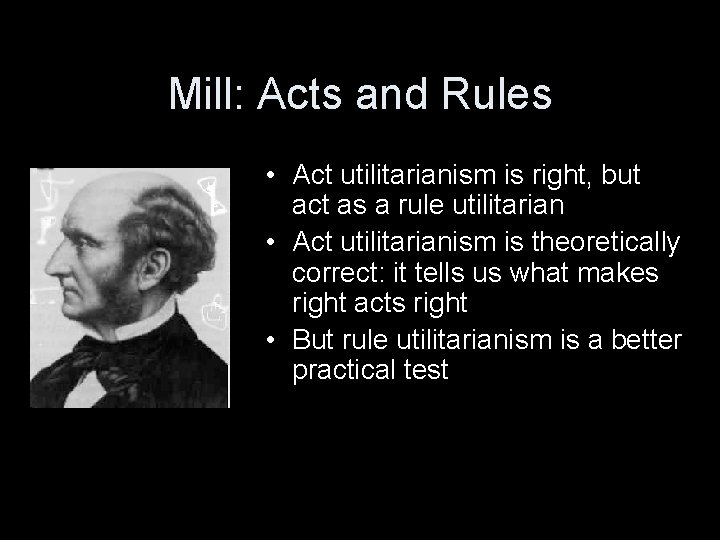 Mill: Acts and Rules • Act utilitarianism is right, but act as a rule