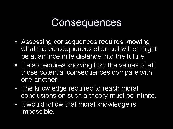 Consequences • Assessing consequences requires knowing what the consequences of an act will or