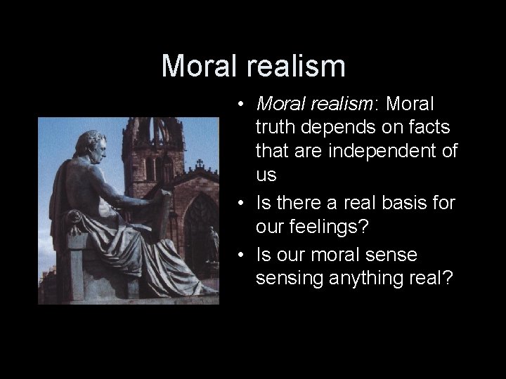 Moral realism • Moral realism: Moral truth depends on facts that are independent of
