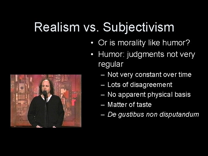 Realism vs. Subjectivism • Or is morality like humor? • Humor: judgments not very