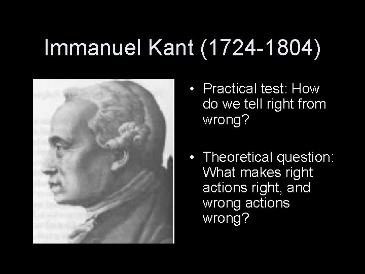 Immanuel Kant (1724 -1804) • Practical test: How do we tell right from wrong?