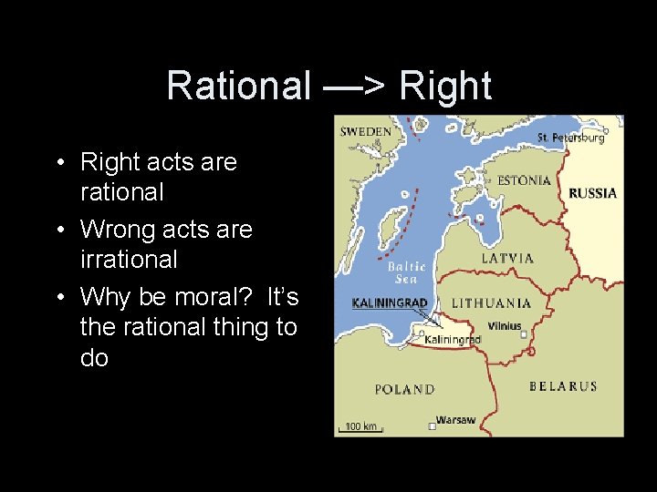Rational —> Right • Right acts are rational • Wrong acts are irrational •