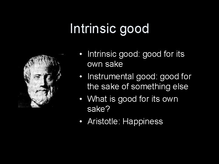 Intrinsic good • Intrinsic good: good for its own sake • Instrumental good: good