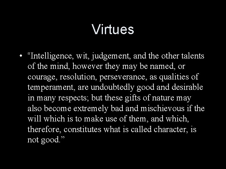 Virtues • “Intelligence, wit, judgement, and the other talents of the mind, however they